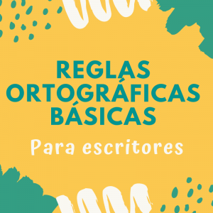 Reglas ortográficas básicas que debes conocer si eres escritor