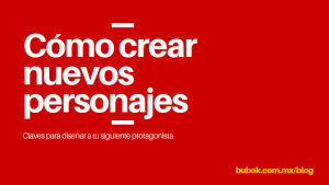 Crear personajes: ideas para comenzar a crearlos