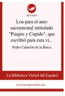 Loa para el auto sacramental intitulado "Psiquis y Cupido", que escribió para esta villa de Madrid