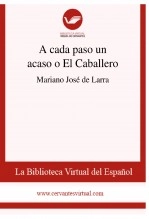 Libro A cada paso un acaso o El Caballero, autor Biblioteca Virtual Miguel de Cervantes Libro A cada paso un acaso o El Caballero, autor Biblioteca Virtual Miguel de Cervantes