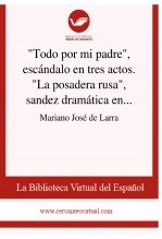 Libro "Todo por mi padre", escándalo en tres actos. "La posadera rusa", sandez dramática en uno solo, autor Biblioteca Virtual Miguel de Cervantes Libro "Todo por mi padre", escándalo en tres actos. "La posadera rusa", sandez dramática en uno solo, autor Biblioteca Virtual Miguel de Cervantes