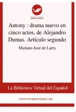 Libro Antony : drama nuevo en cinco actos, de Alejandro Dumas. Artículo segundo, autor Biblioteca Virtual Miguel de Cervantes Libro Antony : drama nuevo en cinco actos, de Alejandro Dumas. Artículo segundo, autor Biblioteca Virtual Miguel de Cervantes