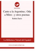 Canto a la Argentina ; Oda a Mitre ; y otros poemas Canto a la Argentina ; Oda a Mitre ; y otros poemas