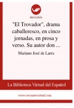 Libro "El Trovador", drama caballeresco, en cinco jornadas, en prosa y verso. Su autor don Antonio García Gutiérrez, autor Biblioteca Virtual Miguel de Cervantes