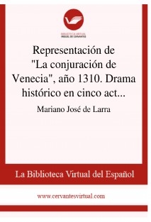 Representación de "La conjuración de Venecia", año 1310. Drama histórico en cinco actos y en prosa, de Don Francisco Martínez de la Rosa