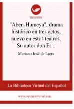 Libro "Aben-Humeya", drama histórico en tres actos, nuevo en estos teatros. Su autor don Francisco Martínez de la Rosa, autor Biblioteca Virtual Miguel de Cervantes