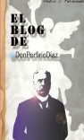 El Blog de @DonPorfirioDiaz - Volumen 1