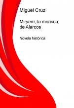 Libro Miryem, la morisca de Alarcos, autor Miguel Cruz Libro Miryem, la morisca de Alarcos, autor Miguel Cruz