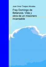 Fray Domingo de Betanzos. Vida y obra de un misionero incansable