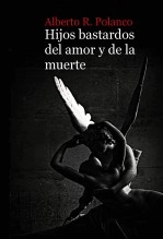 Libro Hijos bastardos del amor y de la muerte, autor Alberto R Polanco Libro Hijos bastardos del amor y de la muerte, autor Alberto R Polanco