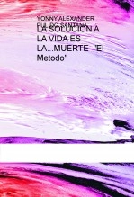 Libro LA SOLUCION A LA VIDA ES LA...MUERTE "El Metodo", autor elpublicador Libro LA SOLUCION A LA VIDA ES LA...MUERTE "El Metodo", autor elpublicador