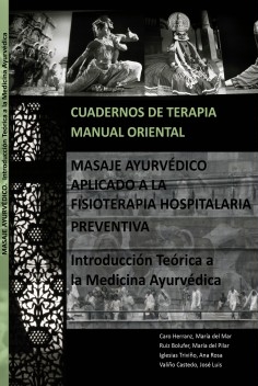 Cuadernos de Terapia Manual Oriental: MASAJE AYURVÉDICO APLICADO A LA FISIOTERAPIA HOSPITALARIA PREVENTIVA. Introducción Teórica a la Medicina Ayurvédica