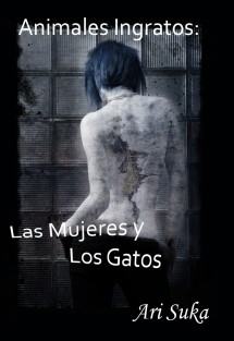 ANIMALES INGRATOS: "LAS MUJERES Y LOS GATOS"