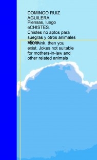 Piensas, luego "eCHISTES".Chistes no aptos para suegras y otros animales afines... You think, then you exist. Jokes not suitable for mothers-in-law and other related animals