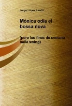 Libro Mónica odia el bossa nova (pero los fines de semana baila swing), autor Jorge López Landó Libro Mónica odia el bossa nova (pero los fines de semana baila swing), autor Jorge López Landó