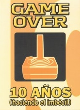 Game Over, 10 años (haciendo el imbécil).