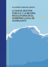 LA NUEVA GESTIÓN PÚBLICA Y LA MEJORA REGULATORIA EN EL GOBIERNO LOCAL DE GUANAJUATO