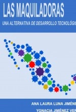 Libro lAS MAQUILADORAS: una alternativa de desarrollo tecnológico, autor ROMÁN JIMÉNEZ VERA Libro lAS MAQUILADORAS: una alternativa de desarrollo tecnológico, autor ROMÁN JIMÉNEZ VERA