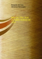 MAX DE CEA. SUS ÚLTIMAS HORAS DE VIDA MAX DE CEA. SUS ÚLTIMAS HORAS DE VIDA