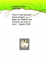 Para lo más hermoso Sobre la tierra: La Mujer de: Alberto Lara Carrizal, con todo mi amor… Agosto 2008.