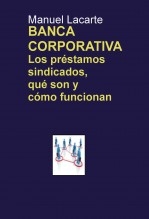 Libro BANCA CORPORATIVA. Los préstamos sindicados, qué son y cómo funcionan, autor Lacarte Garcés, Manuel