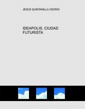 Libro IDEAPOLIS, CIUDAD FUTURISTA, autor JESUS QUINTANILLA OSORIO Libro IDEAPOLIS, CIUDAD FUTURISTA, autor JESUS QUINTANILLA OSORIO