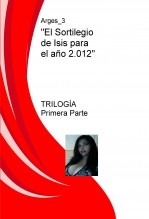 "El Sortilegio de Isis para el año 2.012" TRILOGIA Primera Parte "El Sortilegio de Isis para el año 2.012" TRILOGIA Primera Parte