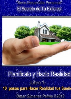 Planificalo y Hazlo Realidad . 10 pasos para convertir tus Sueños en Proyectos de Vida y Empresas Exitosas