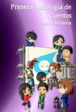 Primera Antología de Cuentos Zona Fantasma Primera Antología de Cuentos Zona Fantasma