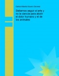 Debemos seguir el arte y no la ciencia para abolir el dolor humano y el de los animales