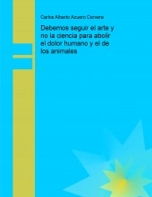 Libro Debemos seguir el arte y no la ciencia para abolir el dolor humano y el de los animales, autor scire777 Libro Debemos seguir el arte y no la ciencia para abolir el dolor humano y el de los animales, autor scire777