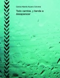 Todo cambia, y tiende a desaparecer Todo cambia, y tiende a desaparecer
