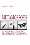 Metamorfosis. La madurez cristiana en un mundo cambiante Metamorfosis. La madurez cristiana en un mundo cambiante