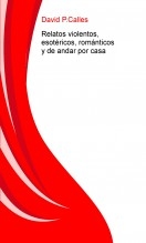 Relatos Violentos, Esotéricos, Románticos y de Andar por Casa Relatos Violentos, Esotéricos, Románticos y de Andar por Casa
