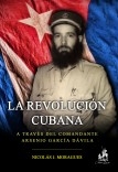 La Revolución cubana, a través del Comandante Arsenio García Dávila