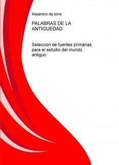 Palabras de la antiguedad. Seleccion de fuentes primarias para el estudio del mundo antiguo.