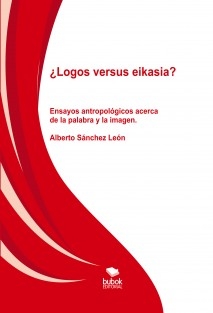 ¿Logos versus eikasia? Ensayos antropológicos acerca de la palabra y la imagen.