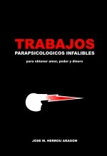 Libro Trabajos Parapsicológicos Infalibles para obtener amor, poder y dinero, autor José María Herrou Aragón