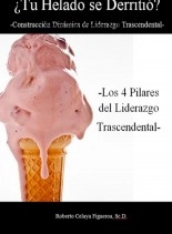 Libro ¿Tu Helado se Derritió? -Construcción dinámica de liderazgo trascendental-: Los cuatro pilares del liderazgo trascendental, autor Roberto Celaya Libro ¿Tu Helado se Derritió? -Construcción dinámica de liderazgo trascendental-: Los cuatro pilares del liderazgo trascendental, autor Roberto Celaya
