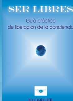 SER LIBRES Guia práctica de liberación de la conciencia