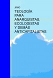 TEOLOGÍA PARA ANARQUISTAS, ECOLOGISTAS Y DEMÁS ANTICAPITALISTAS.