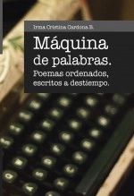 Libro MAQUINA DE PALABRAS - poemas ordenados escritos a destiempo, autor Irma Cristina Cardona B Libro MAQUINA DE PALABRAS - poemas ordenados escritos a destiempo, autor Irma Cristina Cardona B