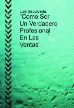 Libro "Como Ser Un Verdadero Profesional En Las Ventas", autor Luis Sepulveda Libro "Como Ser Un Verdadero Profesional En Las Ventas", autor Luis Sepulveda