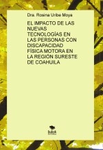 Libro EL IMPACTO DE LAS NUEVAS TECNOLOGÍAS EN LAS PERSONAS CON DISCAPACIDAD FÍSICA MOTORA EN LA REGIÓN SURESTE DE COAHUILA, autor Dra. Rosina Uribe Moya Libro EL IMPACTO DE LAS NUEVAS TECNOLOGÍAS EN LAS PERSONAS CON DISCAPACIDAD FÍSICA MOTORA EN LA REGIÓN SURESTE DE COAHUILA, autor Dra. Rosina Uribe Moya