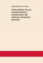Libro Guía práctica de uso, mantenimiento y conservación del vehículo comercial y personal, autor Jose Manuel Ferro Veiga Libro Guía práctica de uso, mantenimiento y conservación del vehículo comercial y personal, autor Jose Manuel Ferro Veiga