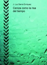 Libro Ceniza como la risa del tiempo, autor J LUZ SIERRA ENRIQUEZ Libro Ceniza como la risa del tiempo, autor J LUZ SIERRA ENRIQUEZ