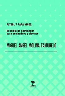 FUTBOL 7 PARA NIÑOS. Mi biblia de entrenador para benjamines y alevines