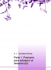 Parte 1: Poemario para sobrevivir al desamor. Parte 1: Poemario para sobrevivir al desamor.