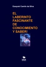 Libro EL LABERINTO FASCINANTE DE CONOCIMIENTO Y SABER!, autor EZEQUIEL CAMILO DA SILVA zequi Libro EL LABERINTO FASCINANTE DE CONOCIMIENTO Y SABER!, autor EZEQUIEL CAMILO DA SILVA zequi