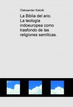 La Biblia del ario. La teología indoeuropea como trasfondo de las religiones semíticas. La Biblia del ario. La teología indoeuropea como trasfondo de las religiones semíticas.